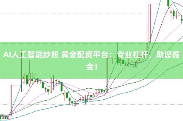AI人工智能炒股 黄金配资平台：专业杠杆，助您掘金！