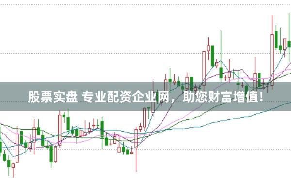 股票实盘 专业配资企业网，助您财富增值！