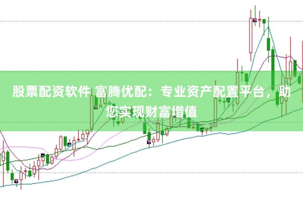 股票配资软件 富腾优配：专业资产配置平台，助您实现财富增值
