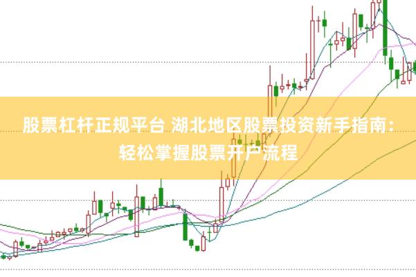 股票杠杆正规平台 湖北地区股票投资新手指南：轻松掌握股票开户流程