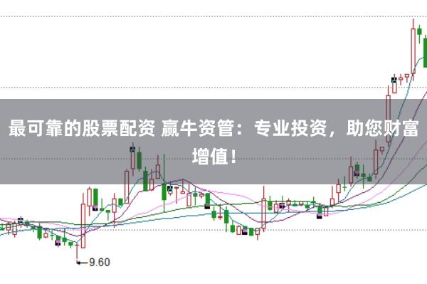 最可靠的股票配资 赢牛资管：专业投资，助您财富增值！