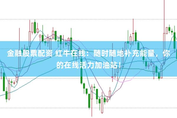 金融股票配资 红牛在线：随时随地补充能量，你的在线活力加油站！