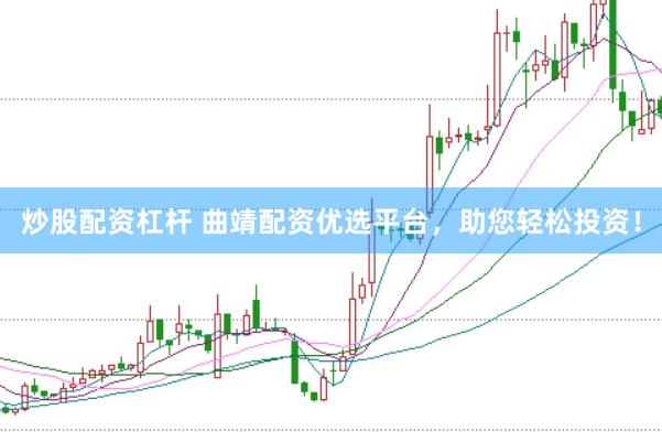 炒股配资杠杆 曲靖配资优选平台，助您轻松投资！