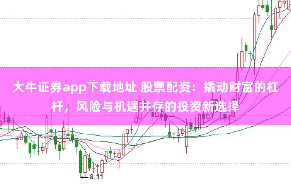 大牛证券app下载地址 股票配资：撬动财富的杠杆，风险与机遇并存的投资新选择