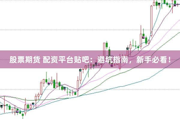 股票期货 配资平台贴吧：避坑指南，新手必看！