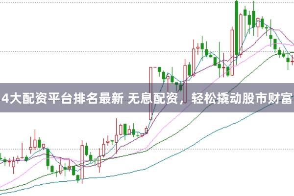 4大配资平台排名最新 无息配资，<a href=