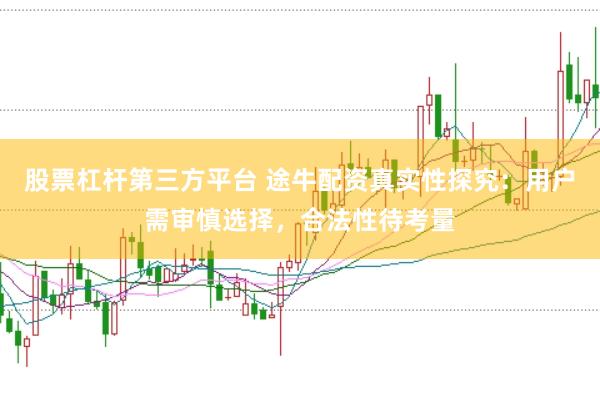 股票杠杆第三方平台 途牛配资真实性探究：用户需审慎选择，合法性待考量