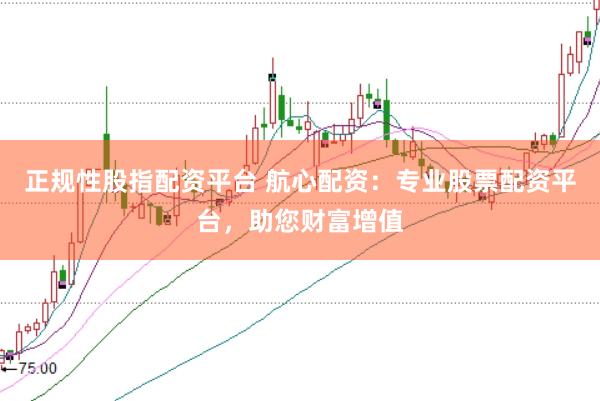 正规性股指配资平台 航心配资:专业股票配资平台,助您财富增值