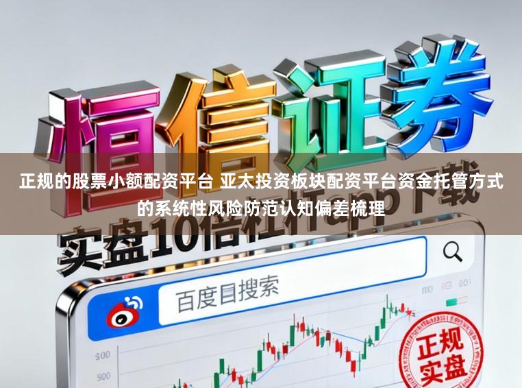 正规的股票小额配资平台 亚太投资板块配资平台资金托管方式的系统性风险防范认知偏差梳理