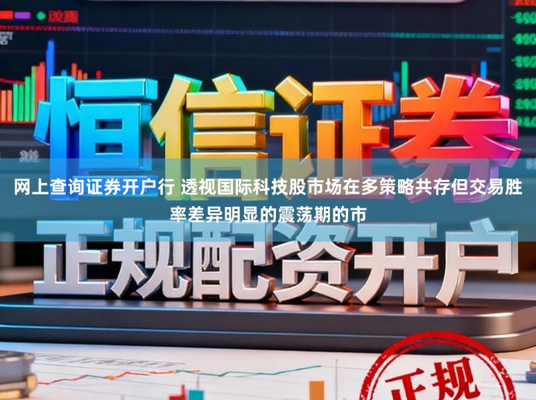 网上查询证券开户行 透视国际科技股市场在多策略共存但交易胜率差异明显的震荡期的市