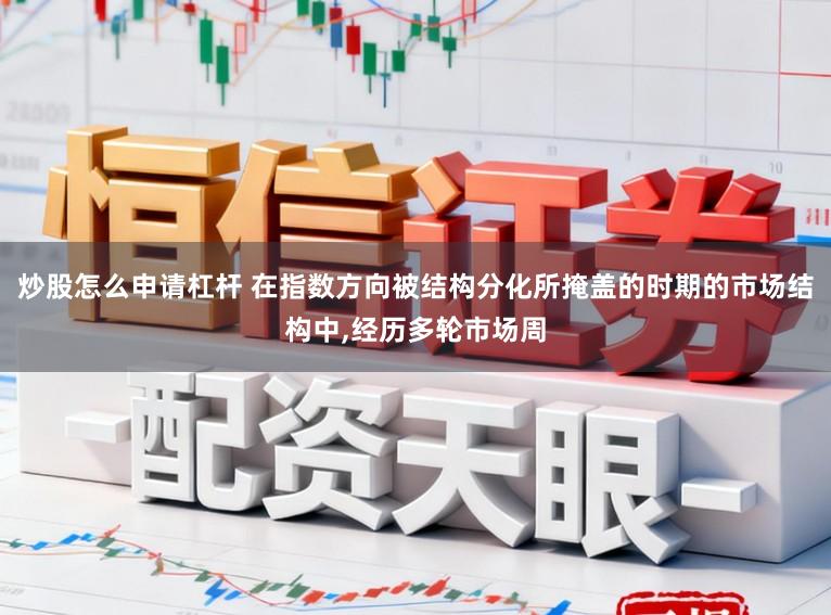 炒股怎么申请杠杆 在指数方向被结构分化所掩盖的时期的市场结构中,经历多轮市场周