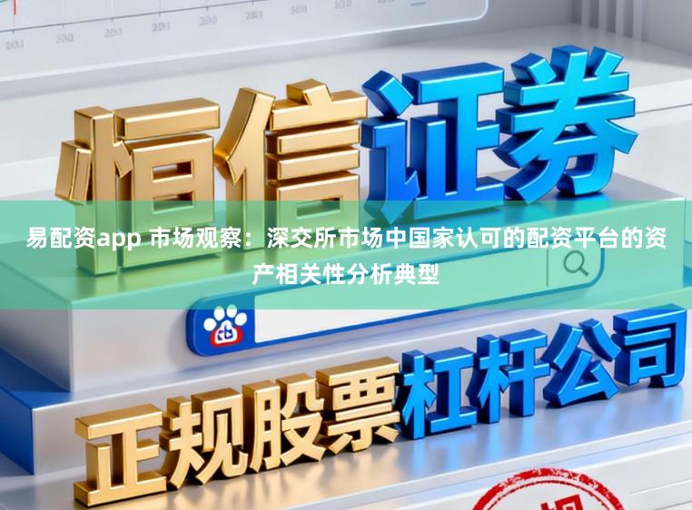 易配资app 市场观察：深交所市场中国家认可的配资平台的资产相关性分析典型
