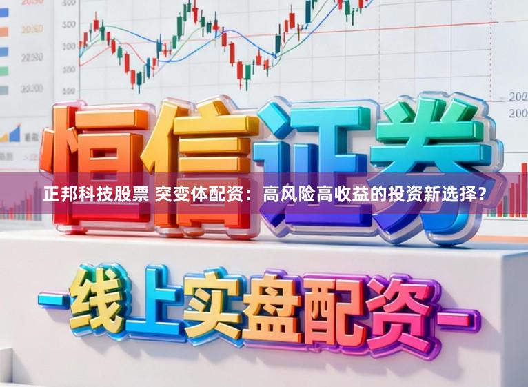 正邦科技股票 突变体配资：高风险高收益的投资新选择？