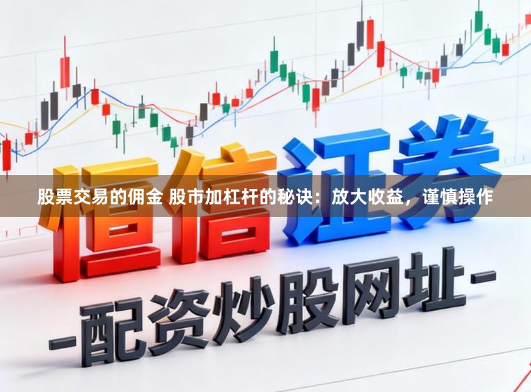 股票交易的佣金 股市加杠杆的秘诀：放大收益，谨慎操作