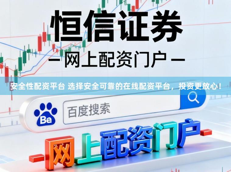 安全性配资平台 选择安全可靠的在线配资平台，投资更放心！