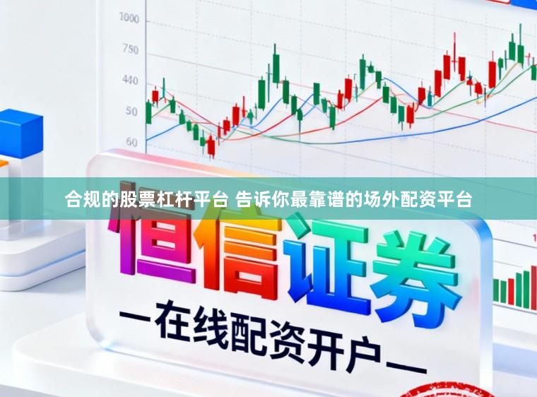 合规的股票杠杆平台 告诉你最靠谱的场外配资平台