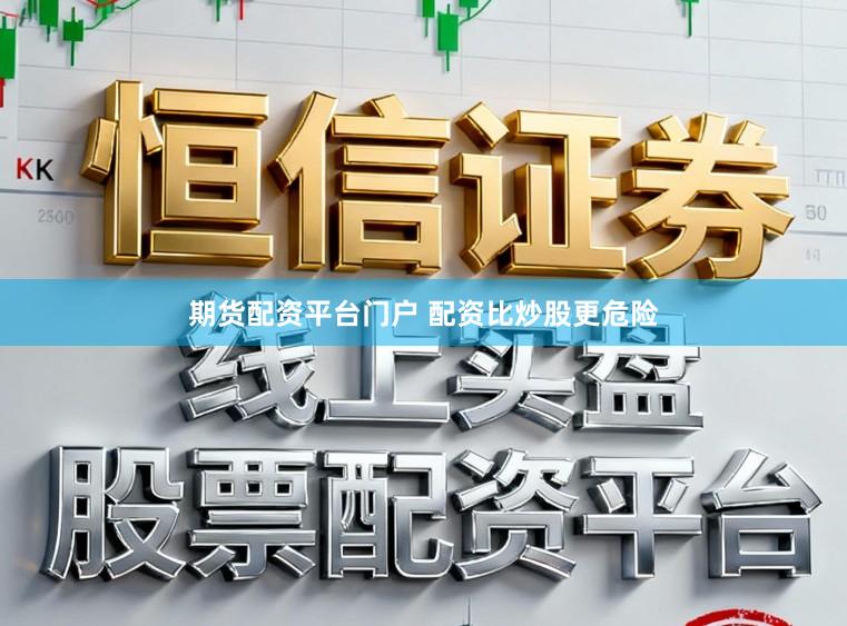 期货配资平台门户 配资比炒股更危险