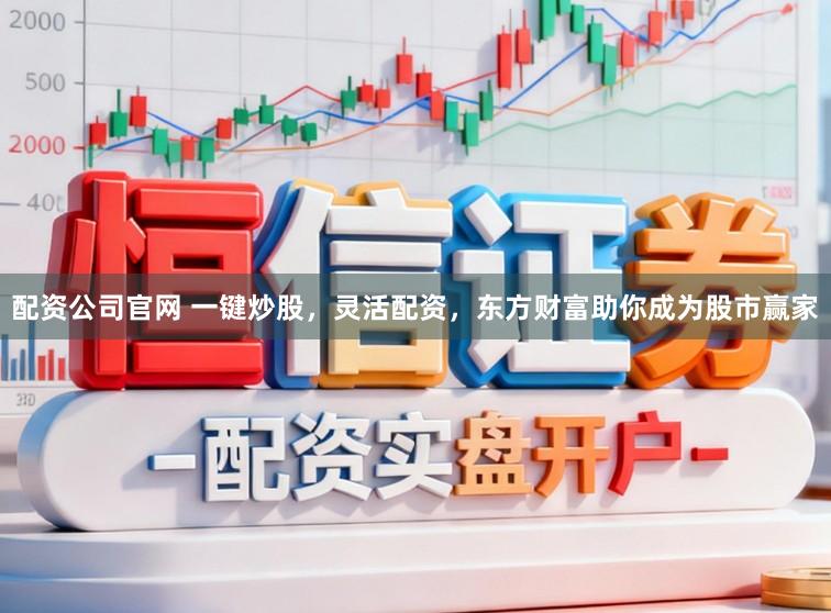 配资公司官网 一键炒股，灵活配资，东方财富助你成为股市赢家