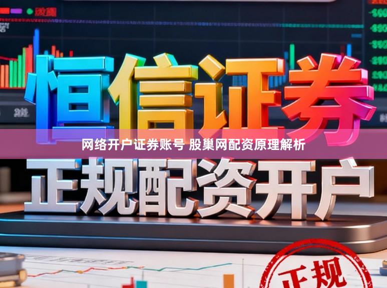 网络开户证券账号 股巢网配资原理解析