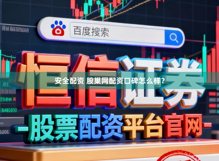 安全配资 股巢网配资口碑怎么样？