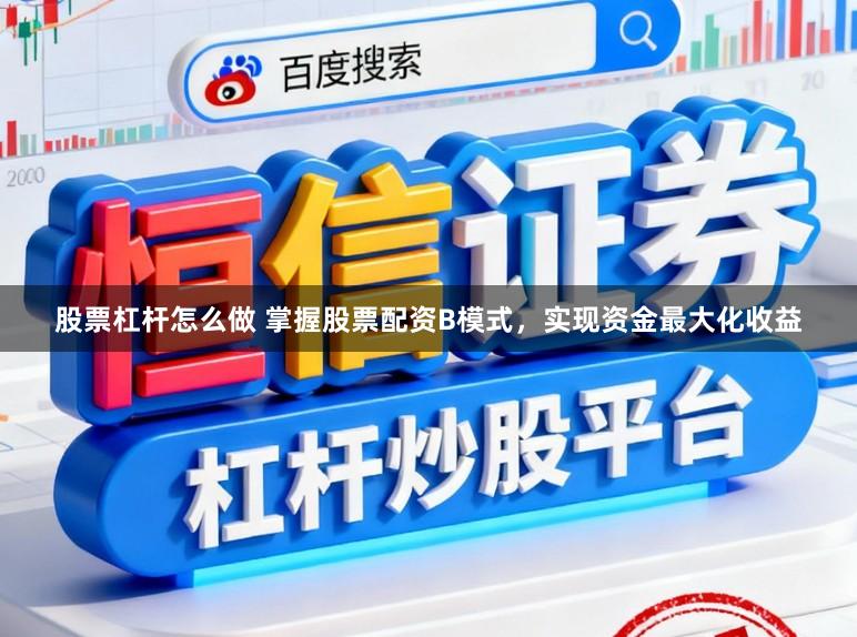 股票杠杆怎么做 掌握股票配资B模式，实现资金最大化收益