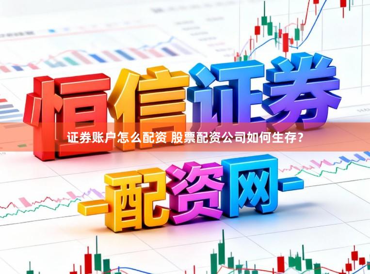 证券账户怎么配资 股票配资公司如何生存？