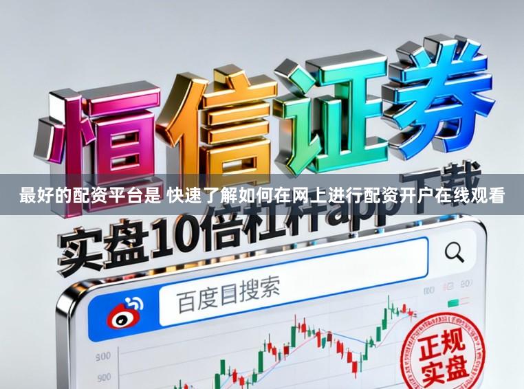 最好的配资平台是 快速了解如何在网上进行配资开户在线观看