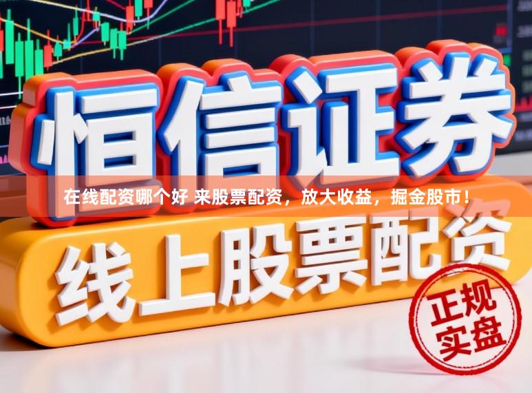 在线配资哪个好 来股票配资,放大收益,掘金股市!