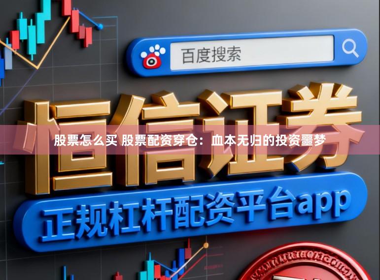 股票怎么买 股票配资穿仓：血本无归的投资噩梦