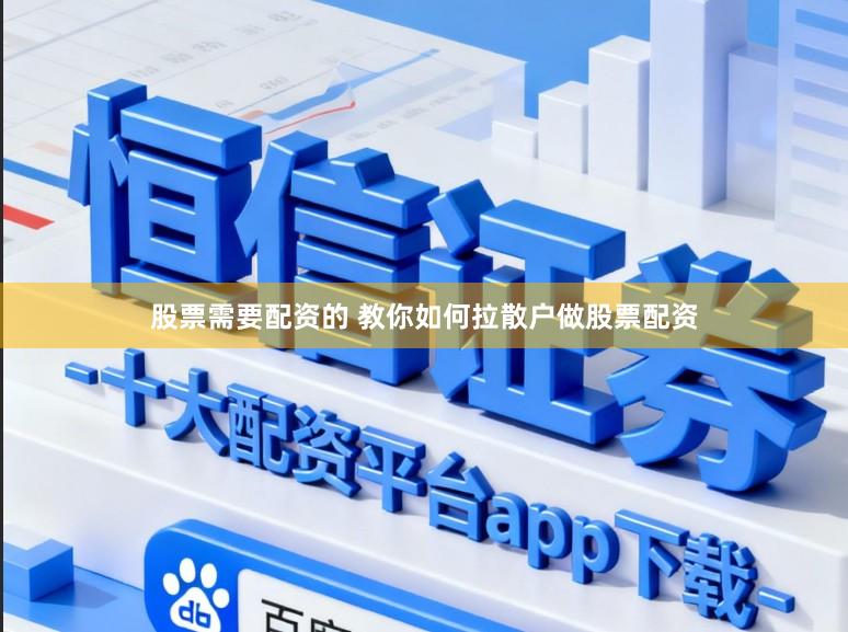 股票需要配资的 教你如何拉散户做股票配资