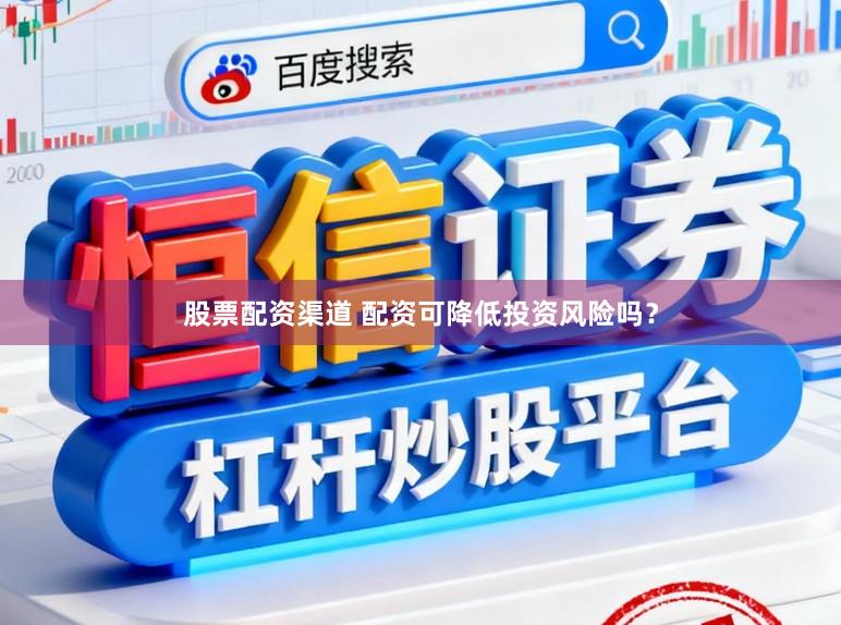 股票配资渠道 配资可降低投资风险吗?
