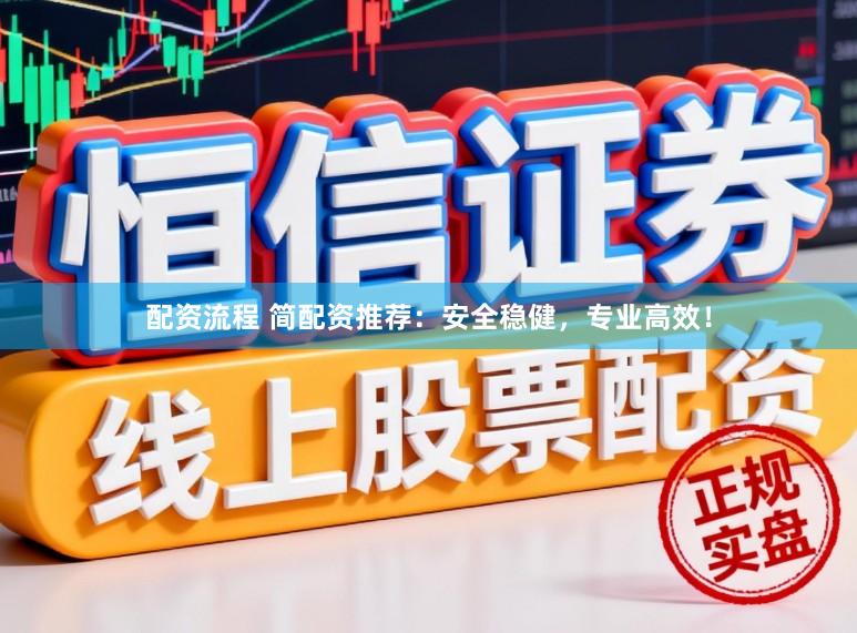 配资流程 简配资推荐：安全稳健，专业高效！
