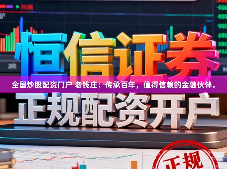 全国炒股配资门户 老钱庄：传承百年，值得信赖的金融伙伴。