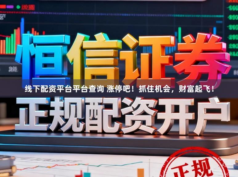 线下配资平台平台查询 涨停吧！抓住机会，财富起飞！